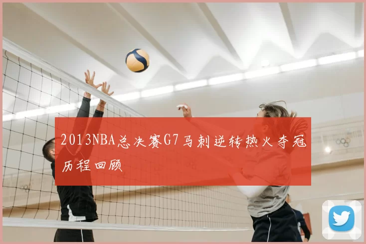 2013NBA总决赛G7马刺逆转热火夺冠历程回顾