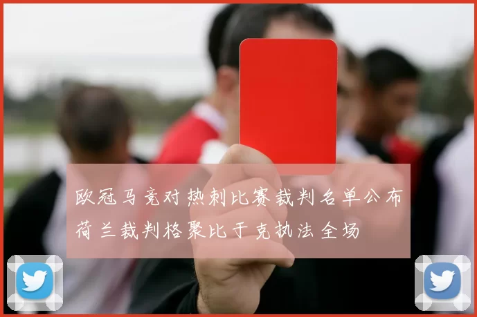 欧冠马竞对热刺比赛裁判名单公布荷兰裁判格聚比于克执法全场