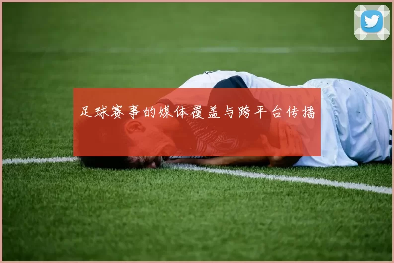 足球赛事的媒体覆盖与跨平台传播