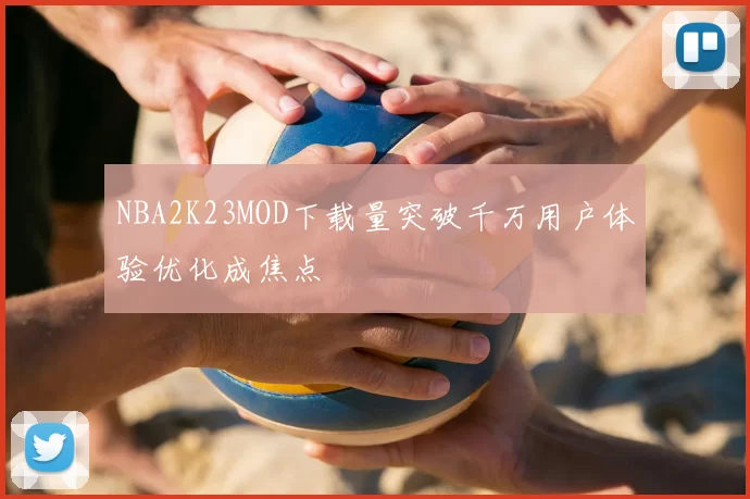NBA2K23MOD下载量突破千万用户体验优化成焦点