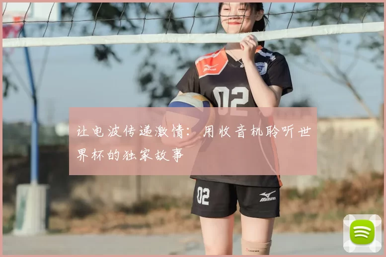 让电波传递激情:用收音机聆听世界杯的独家故事