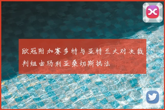 欧冠附加赛多特与亚特兰大对决裁判组由玛利亚桑切斯执法