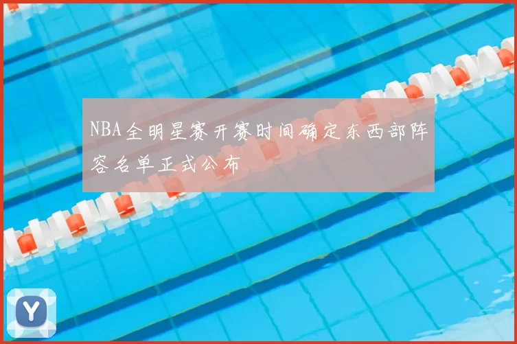 NBA全明星赛开赛时间确定东西部阵容名单正式公布