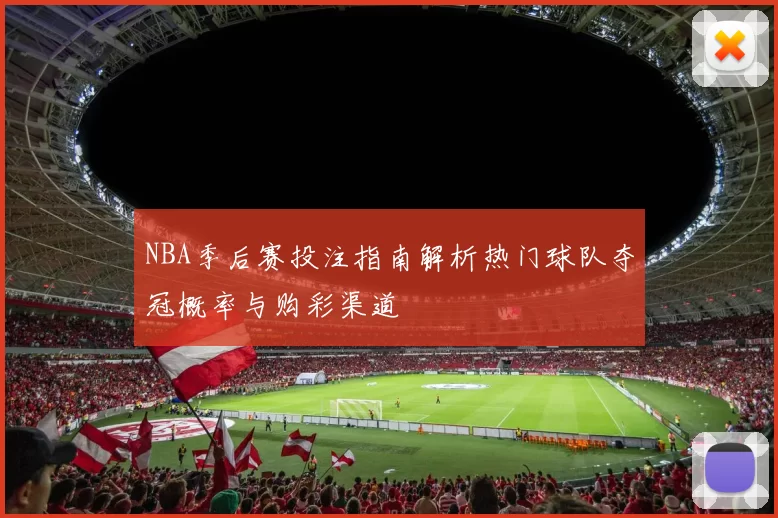 NBA季后赛投注指南解析热门球队夺冠概率与购彩渠道