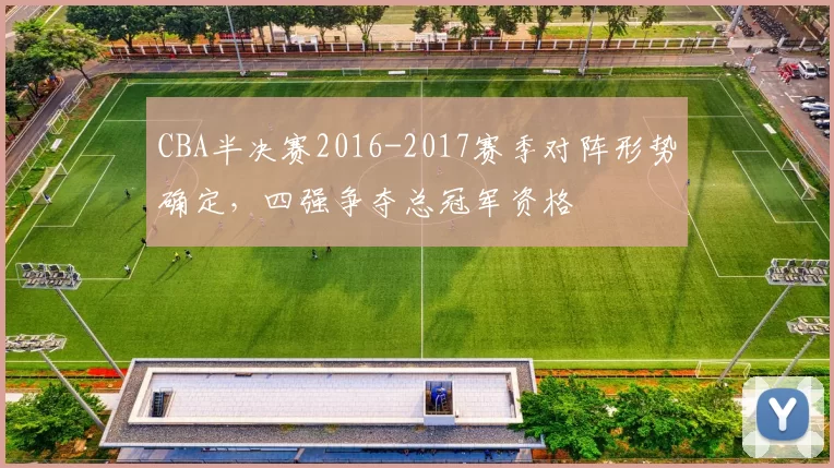 CBA半决赛2016-2017赛季对阵形势确定，四强争夺总冠军资格