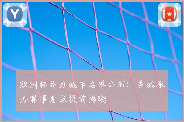欧洲杯举办城市名单公布：多城承办赛事看点提前揭晓