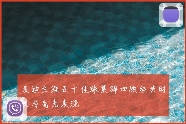 麦迪生涯五十佳球集锦回顾经典时刻与高光表现