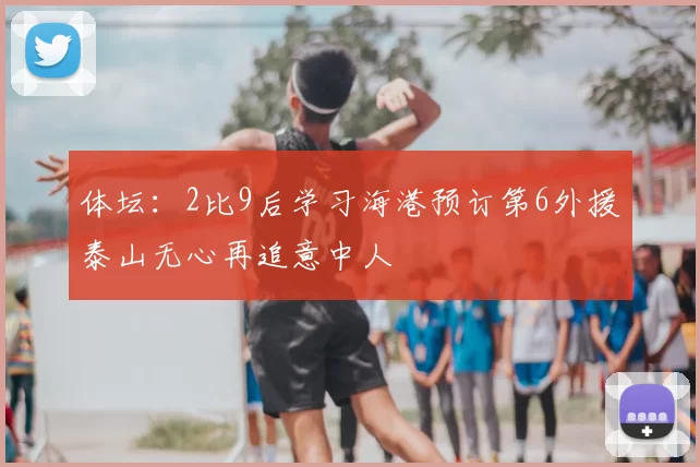 体坛：2比9后学习海港预订第6外援泰山无心再追意中人