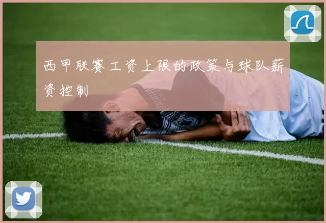西甲联赛工资上限的政策与球队薪资控制