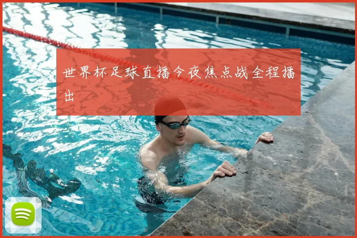 世界杯足球直播今夜焦点战全程播出