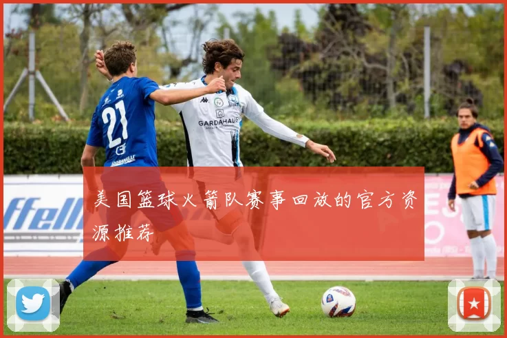 美国篮球火箭队赛事回放的官方资源推荐