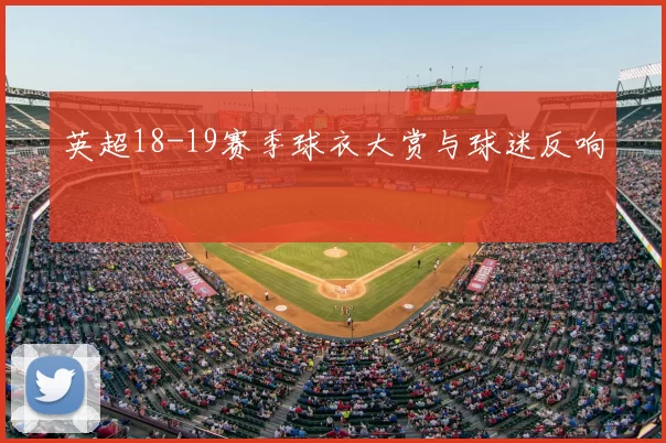 英超18-19赛季球衣大赏与球迷反响