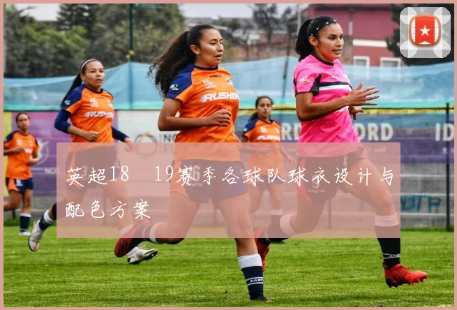 英超18–19赛季各球队球衣设计与配色方案