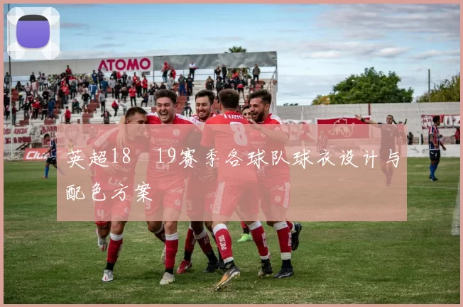 英超18–19赛季各球队球衣设计与配色方案