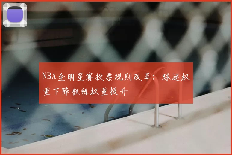 NBA全明星赛投票规则改革：球迷权重下降教练权重提升