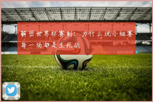 解密世界杯赛制:为什么说小组赛每一场都是生死战