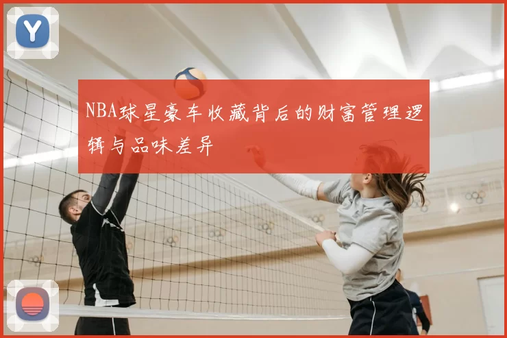 NBA球星豪车收藏背后的财富管理逻辑与品味差异