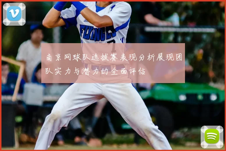 南京网球队选拔赛表现分析展现团队实力与潜力的全面评估
