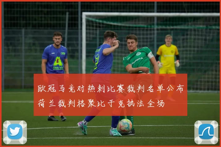 欧冠马竞对热刺比赛裁判名单公布荷兰裁判格聚比于克执法全场