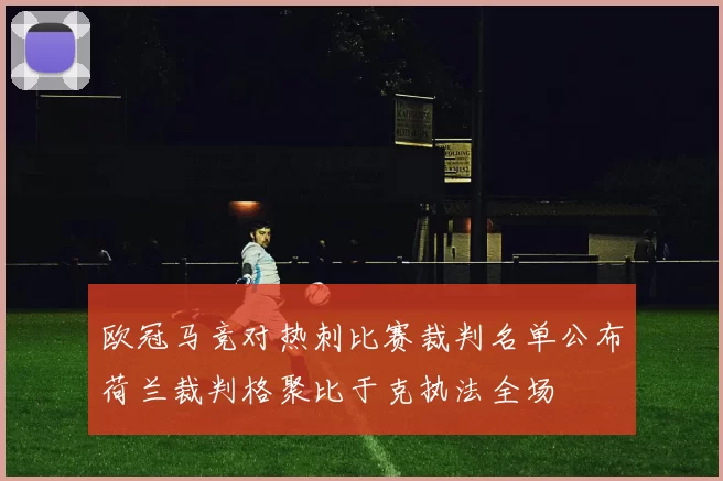 欧冠马竞对热刺比赛裁判名单公布荷兰裁判格聚比于克执法全场