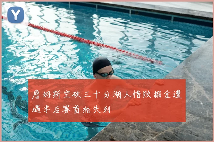 詹姆斯空砍三十分湖人惜败掘金遭遇季后赛首轮失利