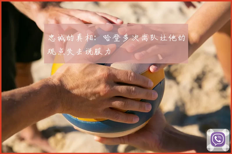 忠诚的真相：哈登多次离队让他的观点失去说服力