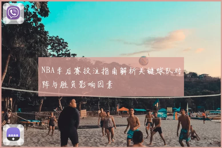 NBA季后赛投注指南解析关键球队对阵与胜负影响因素